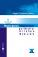 Modele pentru fundamentarea politicilor monetare si valutare - Bogdan-Octavian Cozmanca