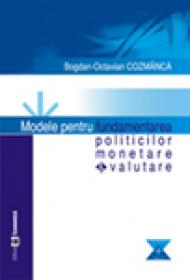 Modele pentru fundamentarea politicilor monetare si valutare - Bogdan-Octavian Cozmanca