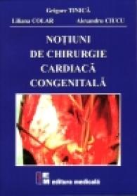 Notiuni de chirurgie cardiaca congenitala - Grigore Tinica, 
                                                            Liliana Colar, Alexandru 
                                                            Ciucu