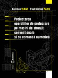 Proiectarea operatiilor de prelucrare pe masini de strunjit conventionale si cu comanda numerica - Aurelian Vlase , Paul Ciprian Patic