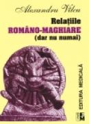 Relatiile romino-maghiare (dar nu numai) - Alexandru Vilcu