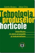 Tehnologia produselor horticole. Valorificare in stare proaspata si industrializare - Dumitru Beceanu , Adrian Chira