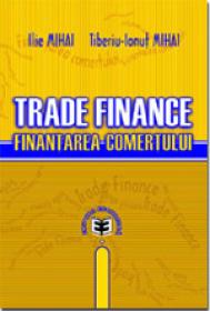 Trade Finance. Finantarea comertului - Ilie Mihai , Tiberiu-Ionut Mihai