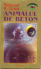 Animalul De Beton - Grant Roberto R.