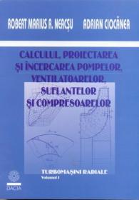 Calculul, Proiectarea si Incercarea, Ventilatoarelor, Suflantelor si Compresoarelor Vol I - Neacsu Robert Marius R., Ciocanea Adrian