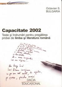 Capacitate 2002 - Teste si Indrumari Pentru Pregatirea Probei De Limba si Literatura Romana - Octavian S.