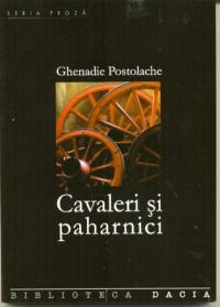 Cavaleri si Paharnici - Postolache Ghenadie