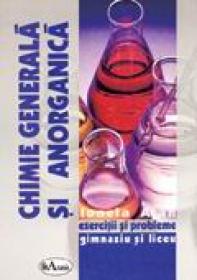 Chimie Generala si Anorganica. Exercitii si Probleme  Pentru Gimnaziu si Liceu  - Ionela Alan