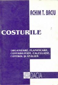Costurile, Organizare, Planificare, Contabilitate, Control si Analiza - Baciu Achim T.