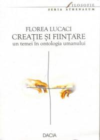 Creatie si Fiintare - Un Temei In Ontologia Umanului - Lucaci Floarea