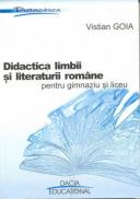 Didactica Limbii si Literaturii Romane- Pentru Gimnaziu si Liceu - Goia Vistian