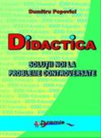 Didactica. Solutii Noi La Probleme Controversate  - Conf. Univ. Dr. Dumitru Popovici