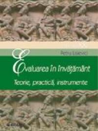 Evaluarea In Invatamant. Teorie, Practica, Instrumente  - Conf.univ.dr.petru Lisievici