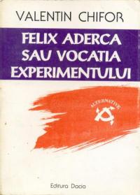 Felix Aderca Sau Vocatia Experimentului - Chifor Valentin