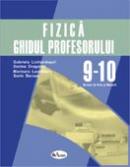 Fizica. Ghidul Profesorului - Clasele Ix-x  - Gabriela Lichiardopol, Dorina Dragomir, Marioara Leordeanu, Sorin Bercea