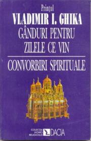 Ganduri Pt. Zilele Ce Vin. Convorbiri Spirituale - Ghika Vladimir I.