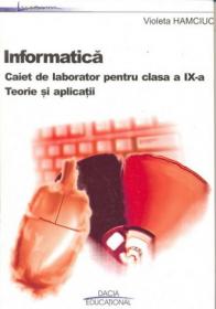 Informatica - Caiet De Laborator Pentru Clasa A Ix -a. Teorie si Aplicatii - Hamciuc Violeta