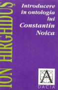 Introducere In Ontologia Lui Constantin Noica - Hirghidus Ion
