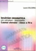 Invatam Gramatica Prin Cercetare- Descoperire. Caietul Elevului - Cls. A Iv-a - Colceriu Laura