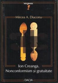 Ion Creanga, Nonconformism si Gratuitate - Diaconu Mircea A.