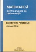 Matematica Pentru Gupele De Performanta, Exercitii si Probleme, Clasa A Xii-a - Vasile Pop, Viorel Lupsor