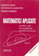 Matematici Aplicate, Auxiliar In Pregatirea Elevilor De Liceu, Vol. Ii - Ursu Simion, Agratini Octavian, Mihet Simion