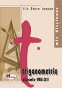 Mic Dictionar De Trigonometrie. Clasele Viii-xii - Ilie Petre Iambor