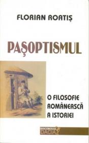 Pasoptismul. O Filosofie Romaneasca A Istoriei - Roatis Florian