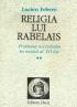 Religia Lui Rabelais - Febvre Lucien
