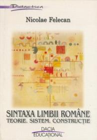 Sintaxa Limbii Romane - Teorie. Sistem. Constructie - Felecan Nicolae