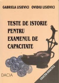 Teste De Istorie Pentru Examenul De Capacitate - Lisievici Gabriela, Lisievici Ovidiu