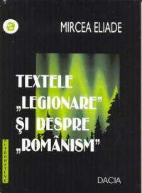 Textele Legionare si Despre Romanism - Eliade Mircea