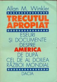 Trecutul Apropiat. Eseuri si Documente Despre America - Winkler Allan M.