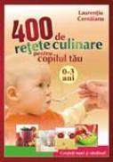400 de retete culinare pentru copilul tau 0-3 ani / retiparire - Laurentiu Cernaianu