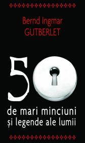 50 de mari minciuni si legende ale lumii - Bernd Ingmar Gutberlet