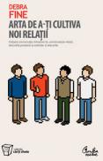 Arta de a-ti cultiva noi relatii - Initiaza conversatii, intretine-le, construieste relatii, dezvolta prietenii si extinde-ti afacerile - Debra Fine
