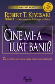 CINE MI-A LUAT BANII? - De ce pierd cei care ezita si castiga cei care actioneaza rapid! - Robert T. Kiyosaki, Sharon L. Lechter