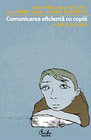 Comunicarea eficienta cu copiii (acasa si la scoala) - Editia a II-a - Adele Faber, Elaine Mazlish