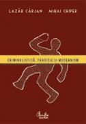 Criminalistica. Traditie si modernism - Prof. univ. dr. Lazar Carjan, Asist. univ. Mihai Chiper