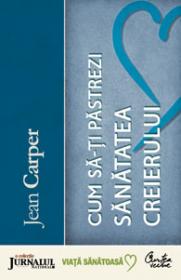 Cum sa-ti pastrezi sanatatea creierului (Editie Jurnalul National) - Editia a III-a - Jean Carper