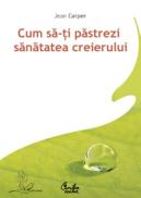 Cum sa-ti pastrezi sanatatea creierului - Jean Carper