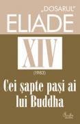"DOSARUL" Eliade vol. XIV, 1983, Cei sapte pasi ai lui Buddha - Mircea Handoca