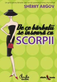 De ce barbatii se insoara cu scorpii. Un ghid pentru femeile care vor sa cucereasca inima unui barbat - Sherry Argov