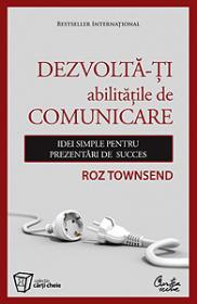 Dezvolta-ti abilitatile de comunicare - Idei simple pentru prezentari de succes - Roz Townsend