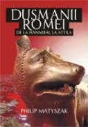 Dusmanii Romei. De la hannibal la attila - Philip Matyszak