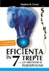 Eficienta in 7 trepte sau un abecedar al intelepciunii - Covey Stephen R.
