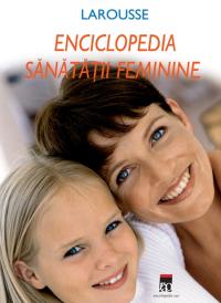 Enciclopedia sanatatii feminine - Larousse