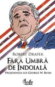 Fara umbra de indoiala - Presedintia lui George W. Bush - Robert Draper