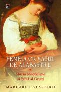 Femeia cu vasul de alabastru - Maria Magdalena si Sfintul Graal - Margaret Starbird