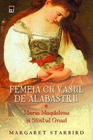 Femeia cu vasul de alabastru - Maria Magdalena si Sfintul Graal - Margaret Starbird